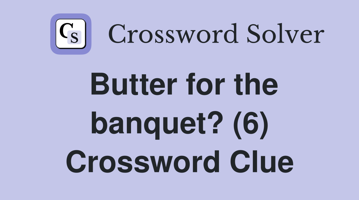 Butter for the banquet? (6) Crossword Clue