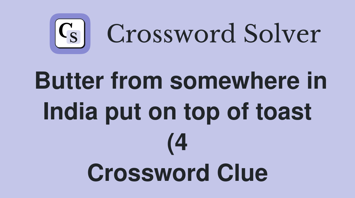 Butter from somewhere in India put on top of toast (4) Crossword Clue Butter from somewhere in India put on top of toast (4) Crossword Clue