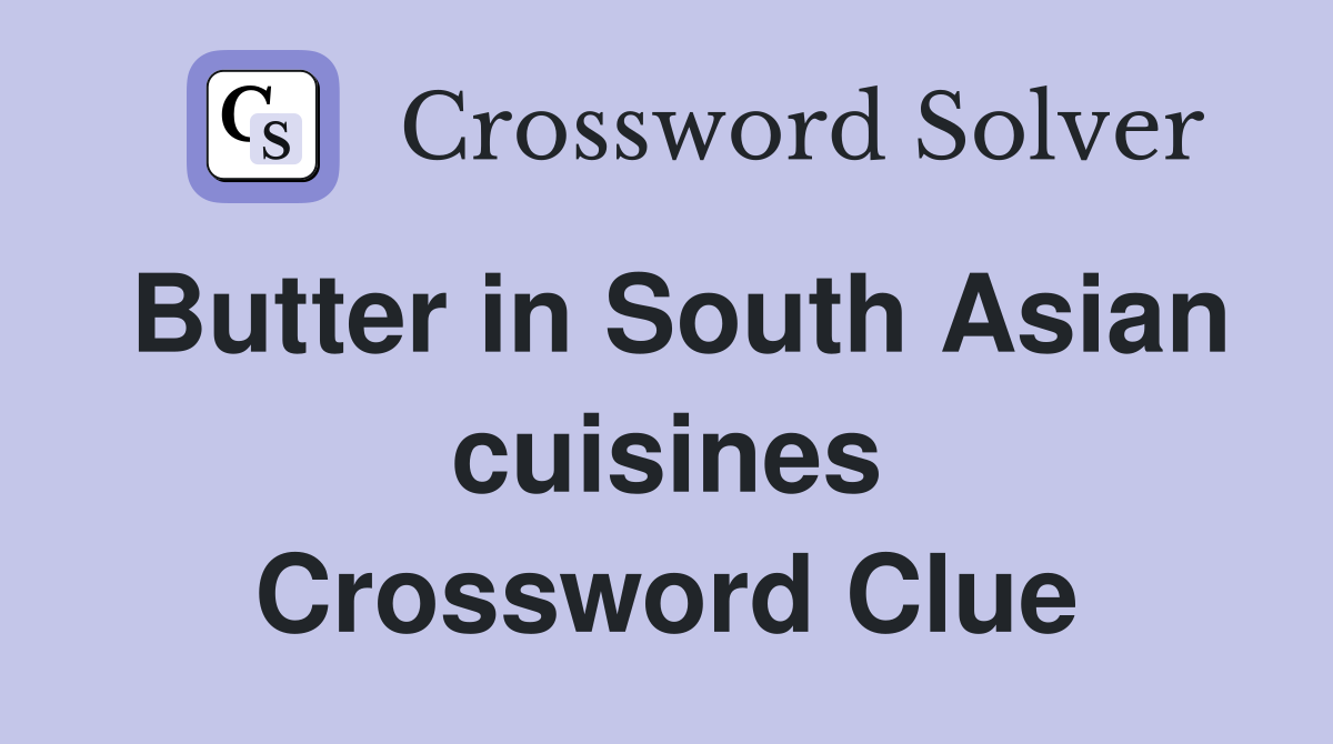 Butter in South Asian cuisines Crossword Clue