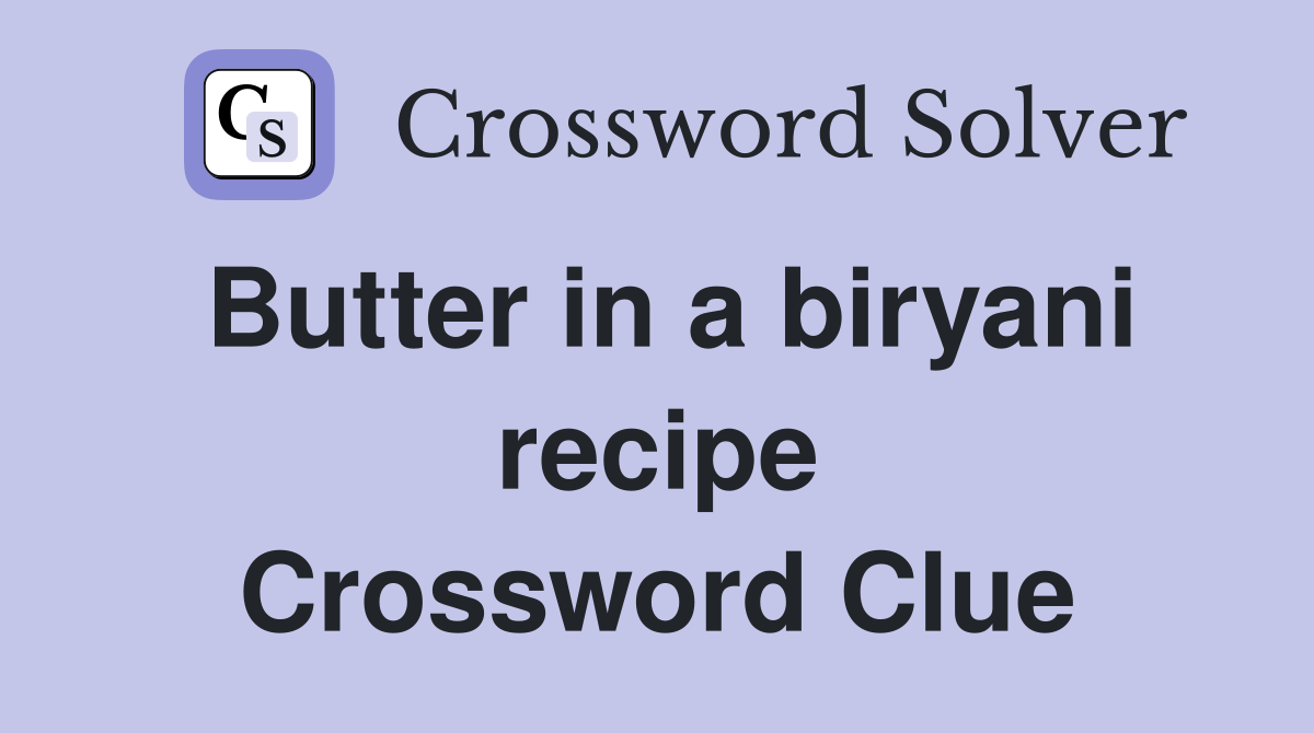 Butter in a biryani recipe Crossword Clue