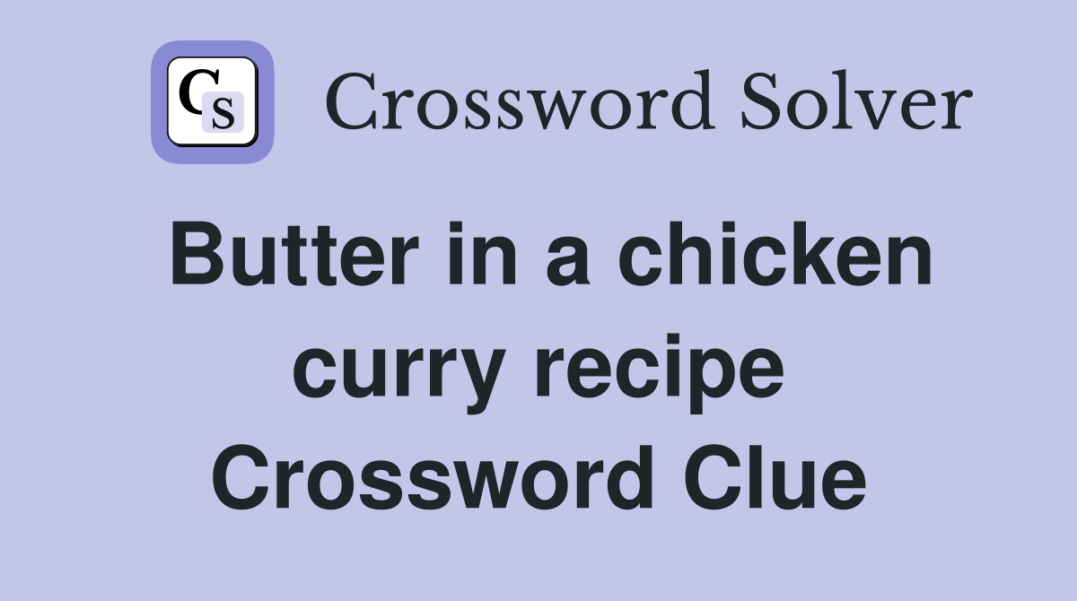 Butter in a chicken curry recipe Crossword Clue