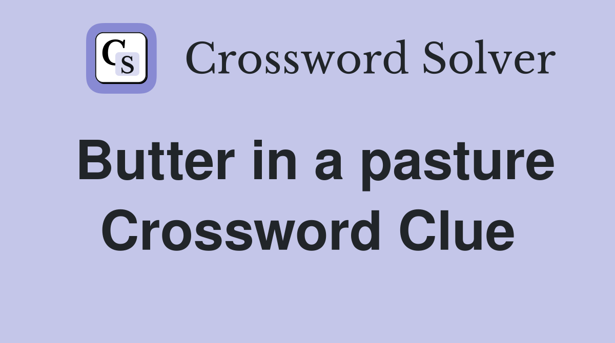 Butter in a pasture Crossword Clue