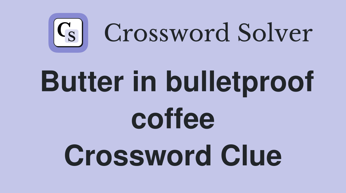 Butter in bulletproof coffee Crossword Clue