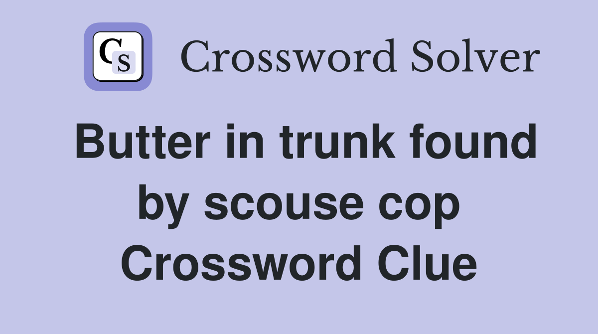 Butter in trunk found by scouse cop Crossword Clue