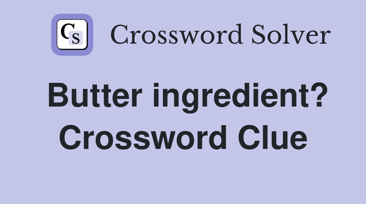 Butter ingredient? Crossword Clue