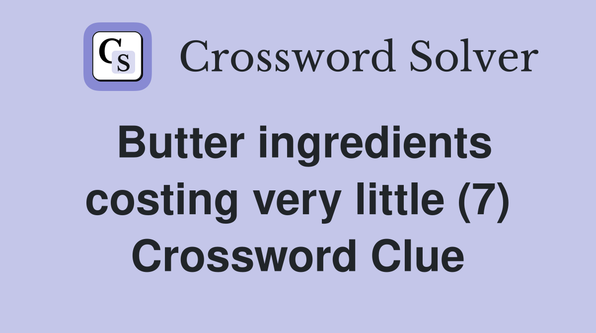 Butter ingredients costing very little (7) Crossword Clue