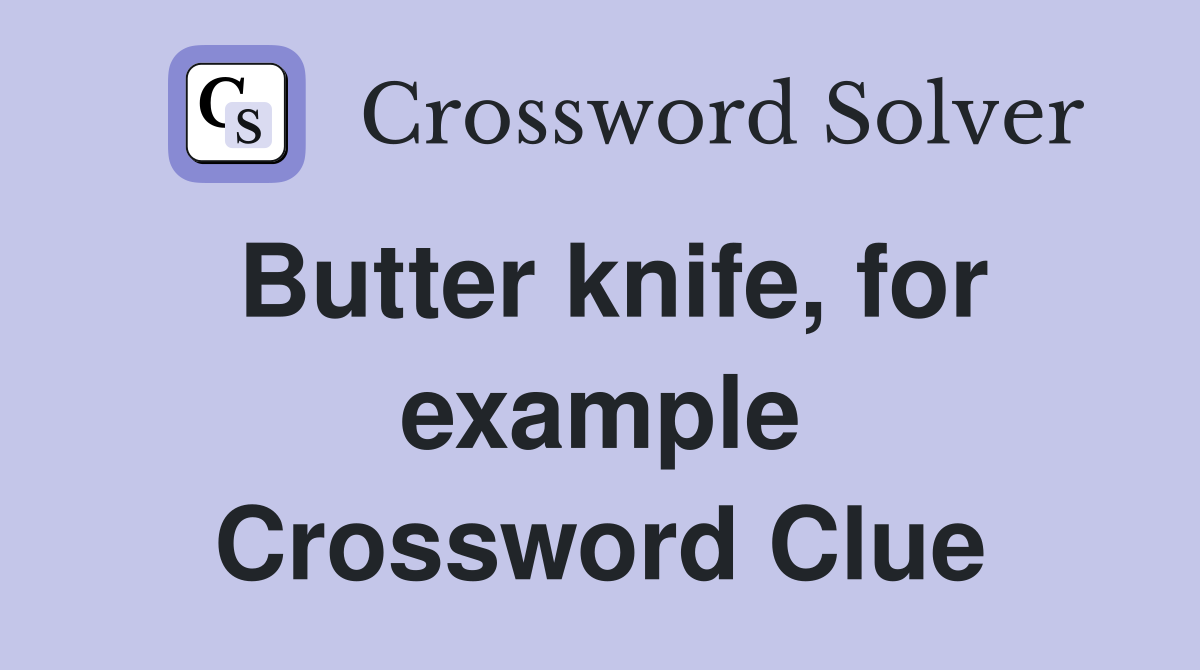 Butter knife, for example Crossword Clue