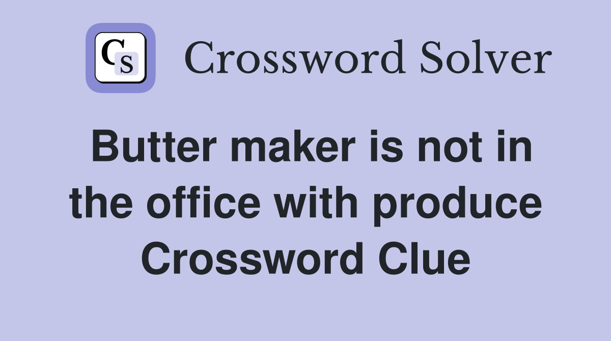 Butter maker is not in the office with produce Crossword Clue