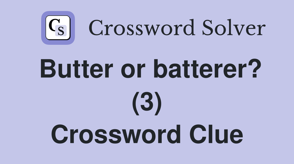 Butter or batterer? (3) Crossword Clue