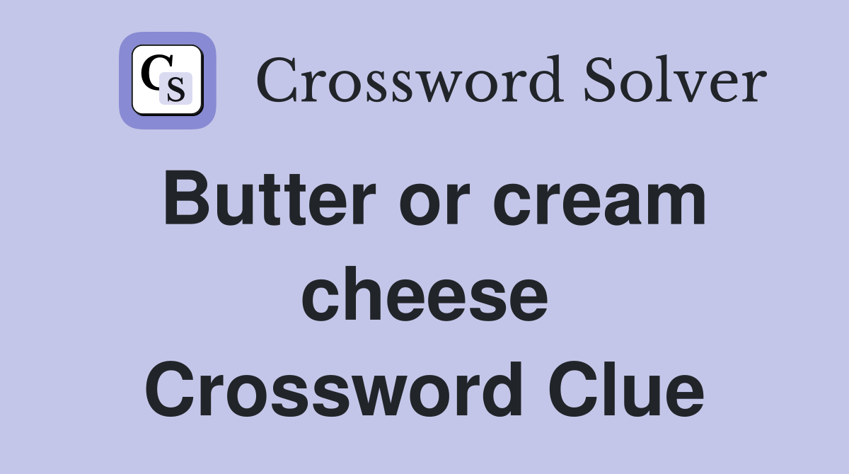 Butter or cream cheese Crossword Clue