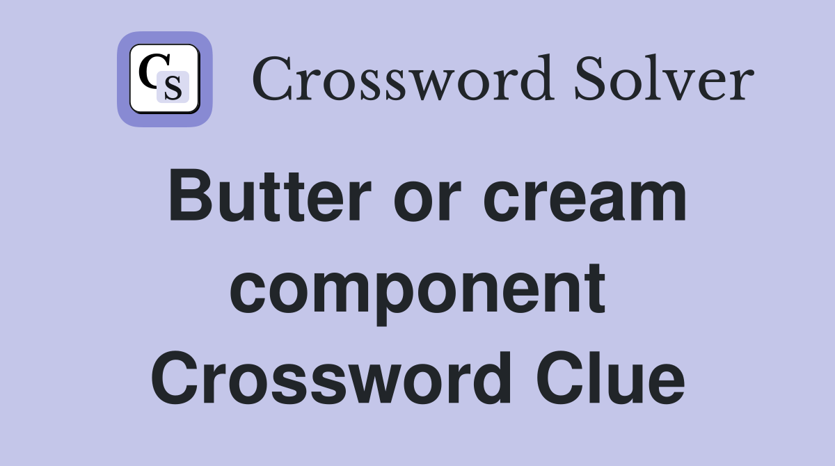 Butter or cream component Crossword Clue