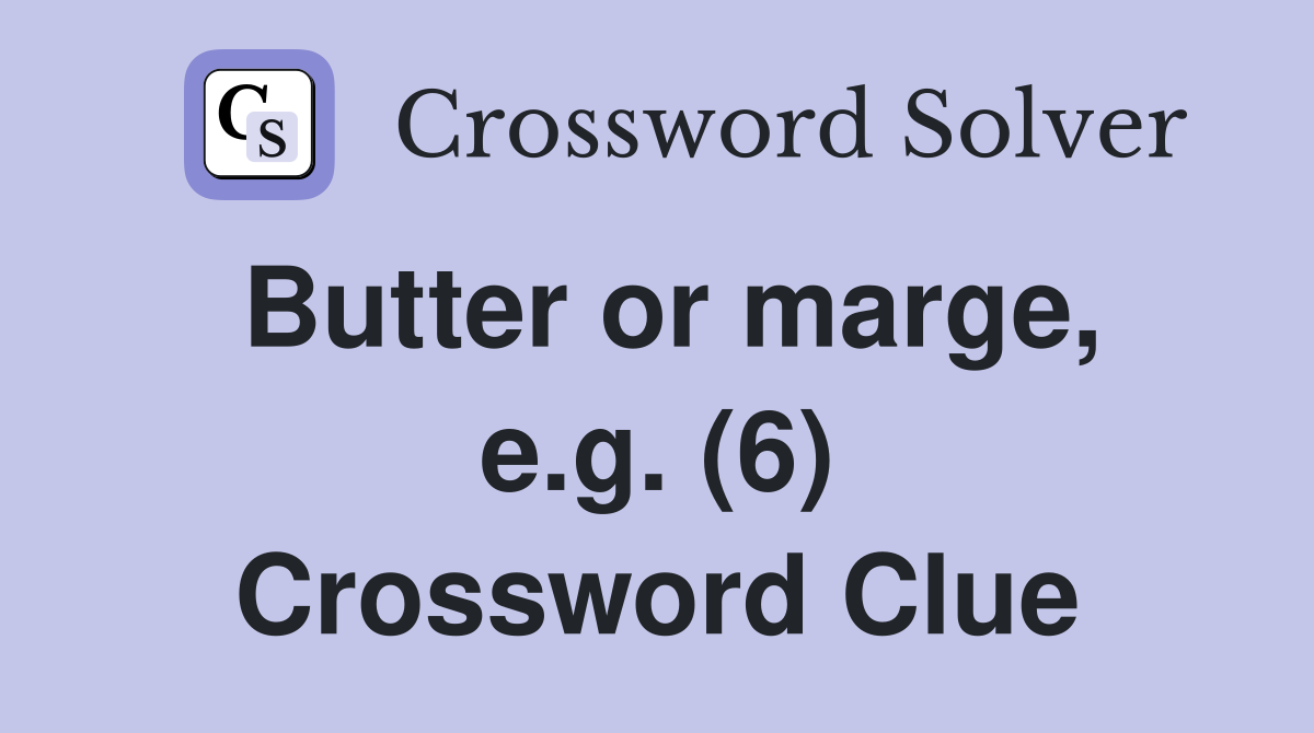 Butter or marge, e.g. (6) Crossword Clue
