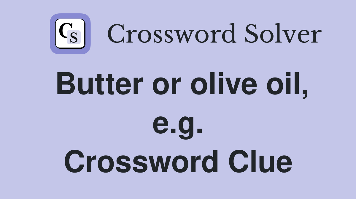 Butter or olive oil, e.g. Crossword Clue