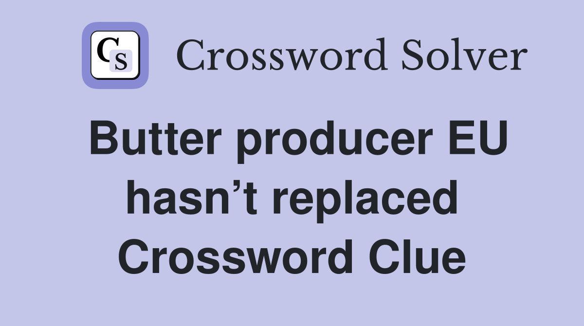 Butter producer EU hasn’t replaced Crossword Clue