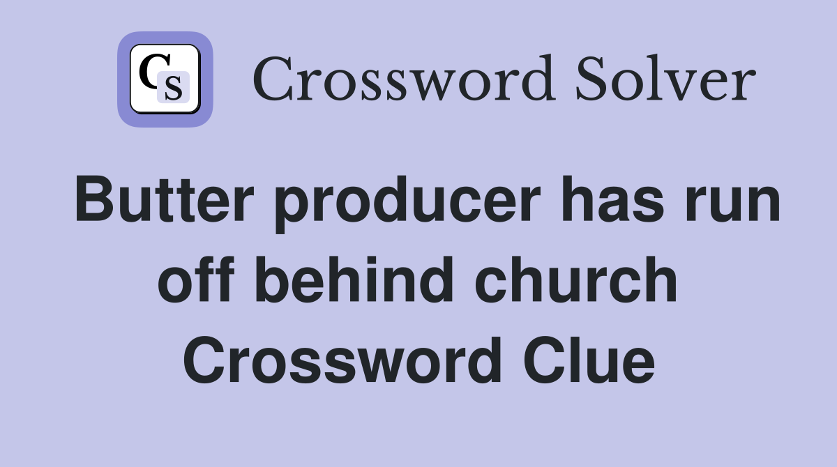 Butter producer has run off behind church Crossword Clue