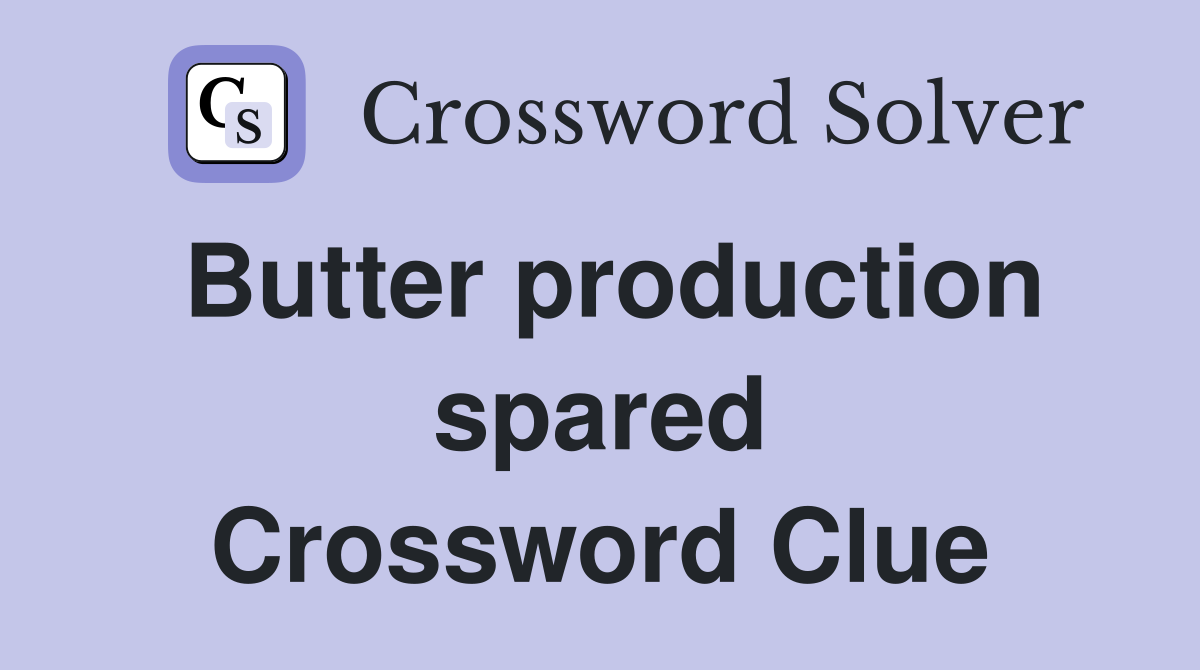 Butter production spared Crossword Clue