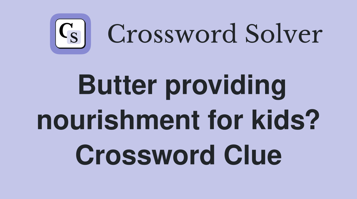 Butter providing nourishment for kids? Crossword Clue