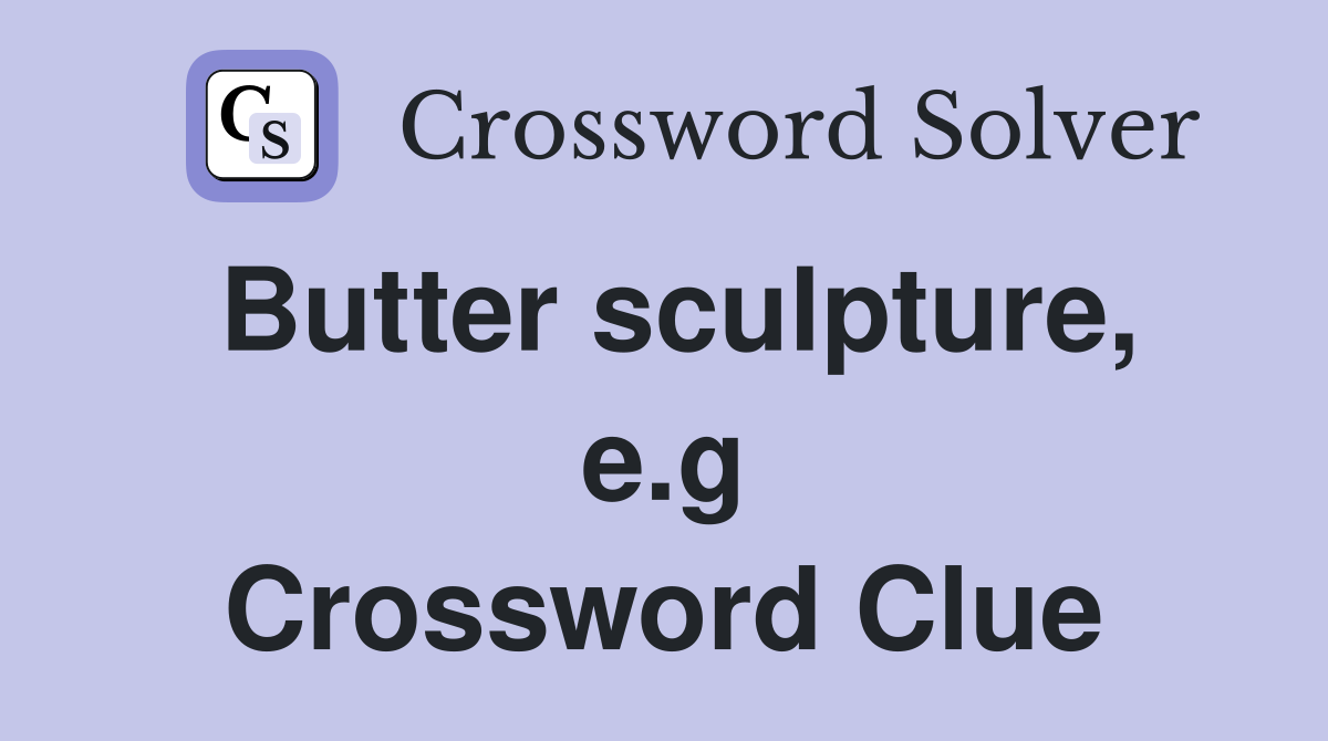 Butter sculpture, e.g Crossword Clue