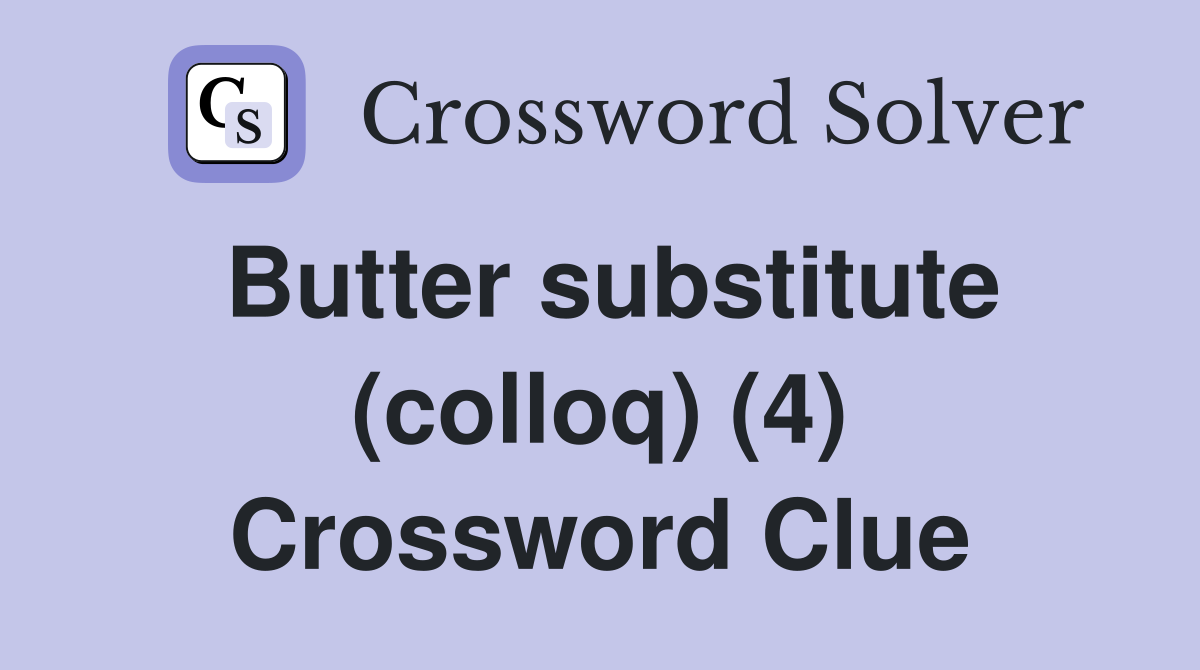 Butter substitute (colloq) (4) Crossword Clue