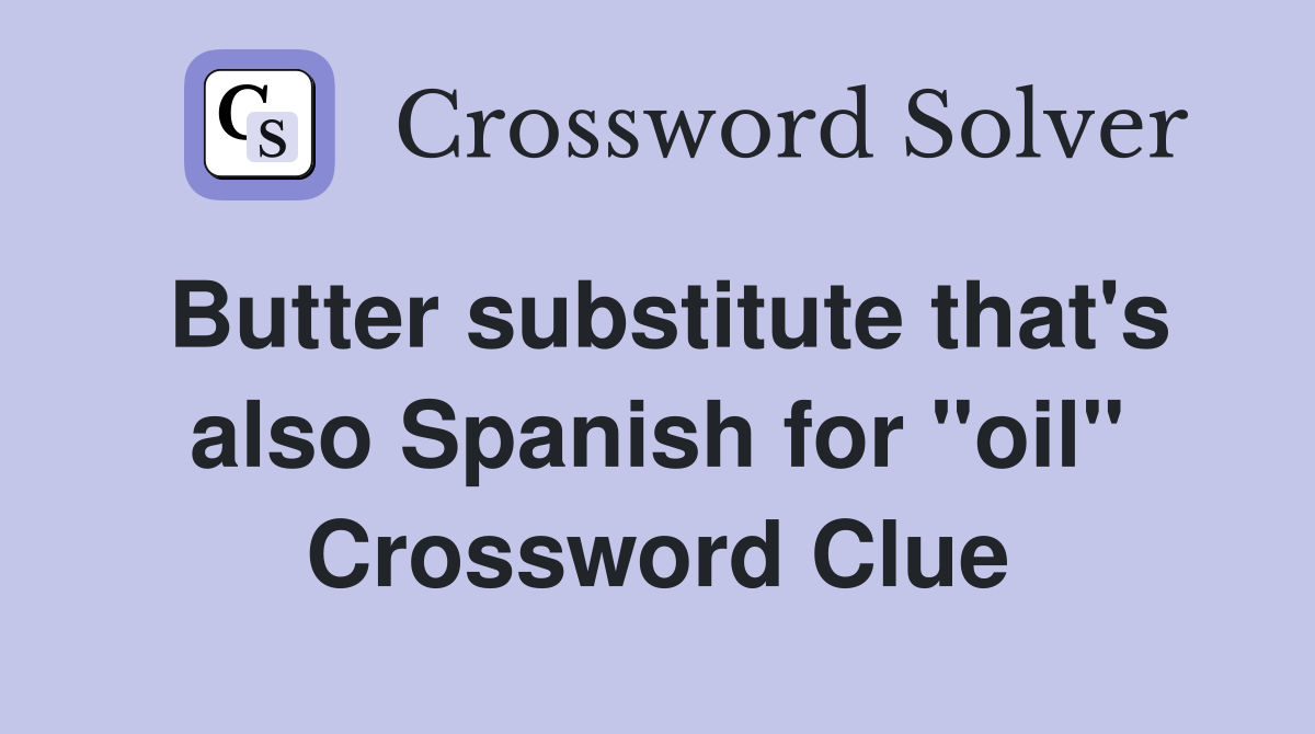 Butter substitute that's also Spanish for "oil" Crossword Clue