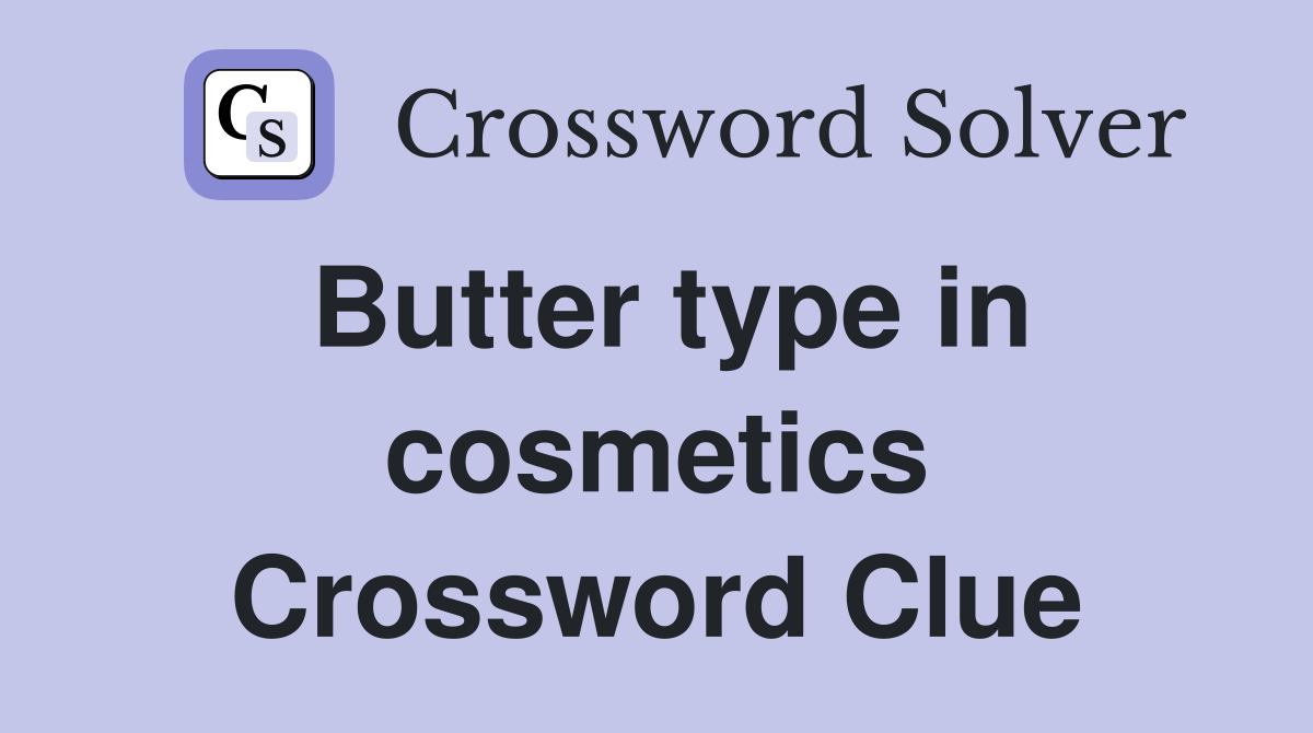 Butter type in cosmetics Crossword Clue