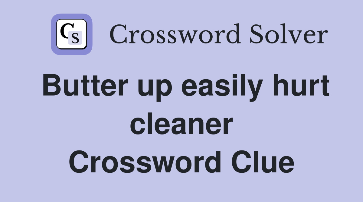 Butter up easily hurt cleaner Crossword Clue