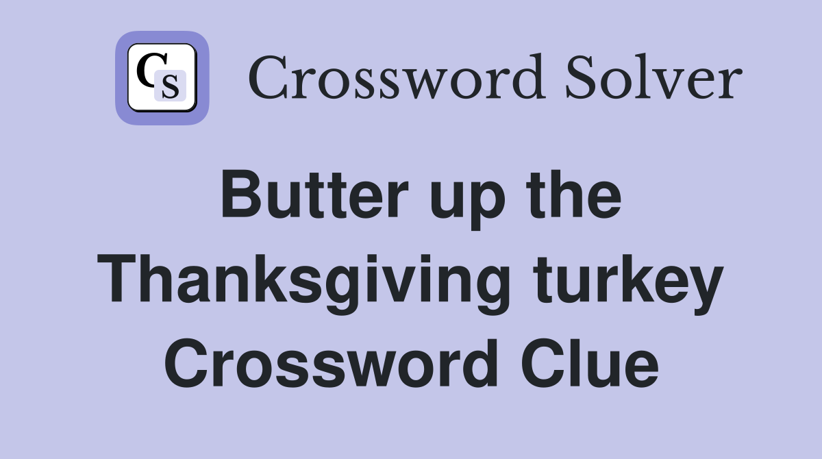 Butter up the Thanksgiving turkey Crossword Clue