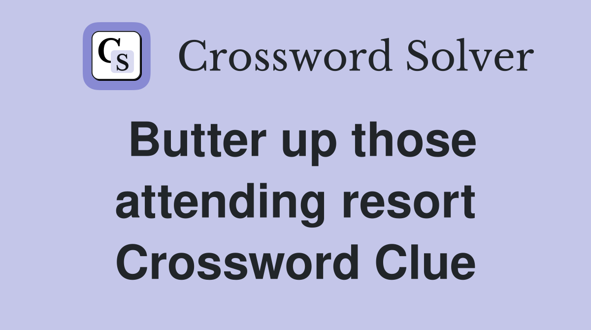 Butter up those attending resort Crossword Clue