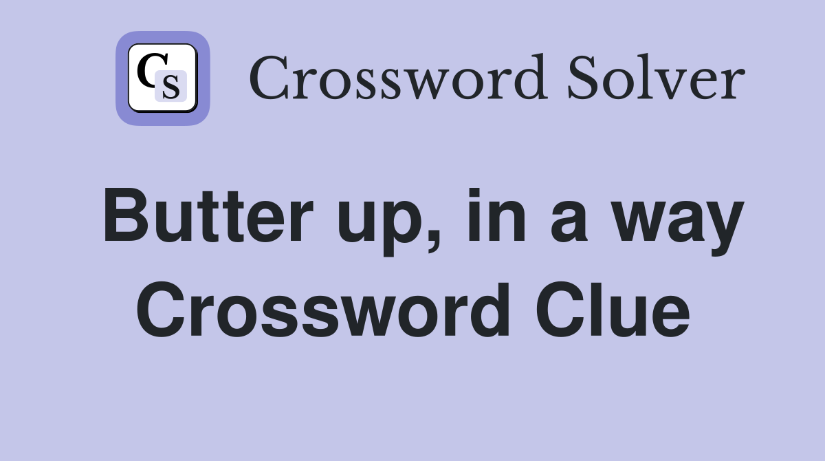 Butter up, in a way Crossword Clue