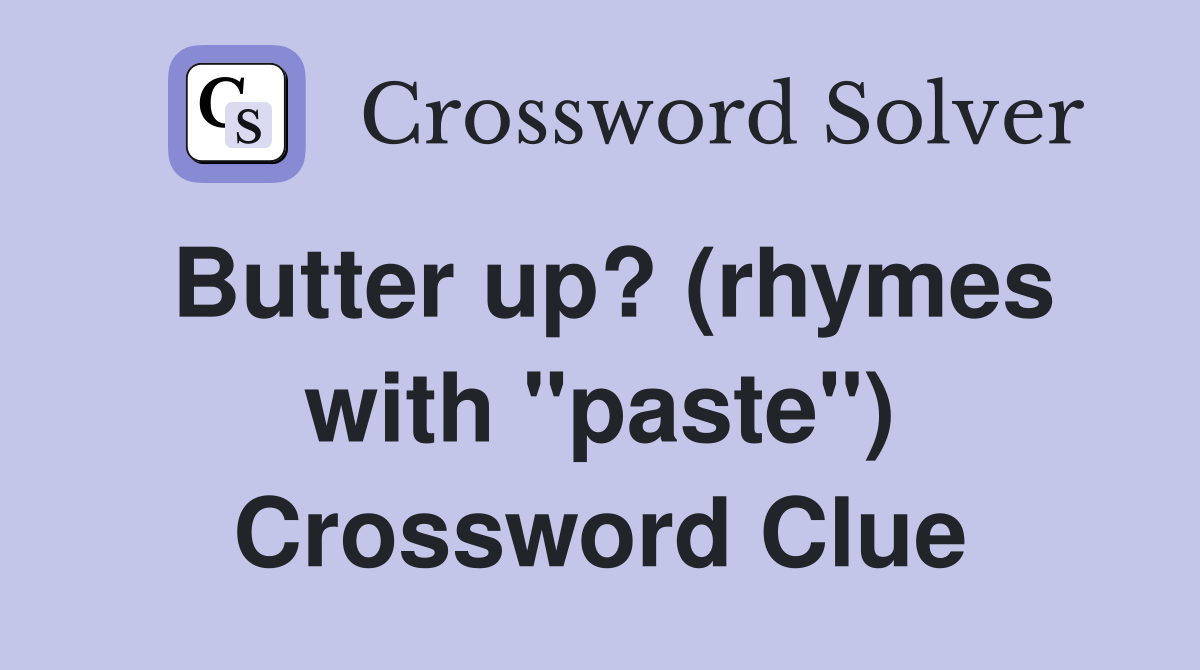 Butter up? (rhymes with "paste") Crossword Clue
