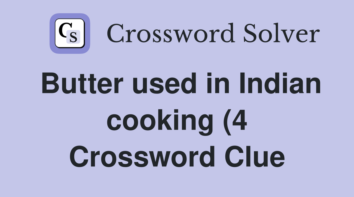 Butter used in Indian cooking (4) Crossword Clue Answers Crossword Butter used in Indian cooking (4) Crossword Clue Answers Crossword