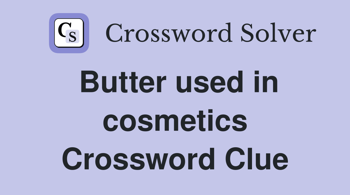 Butter used in cosmetics Crossword Clue