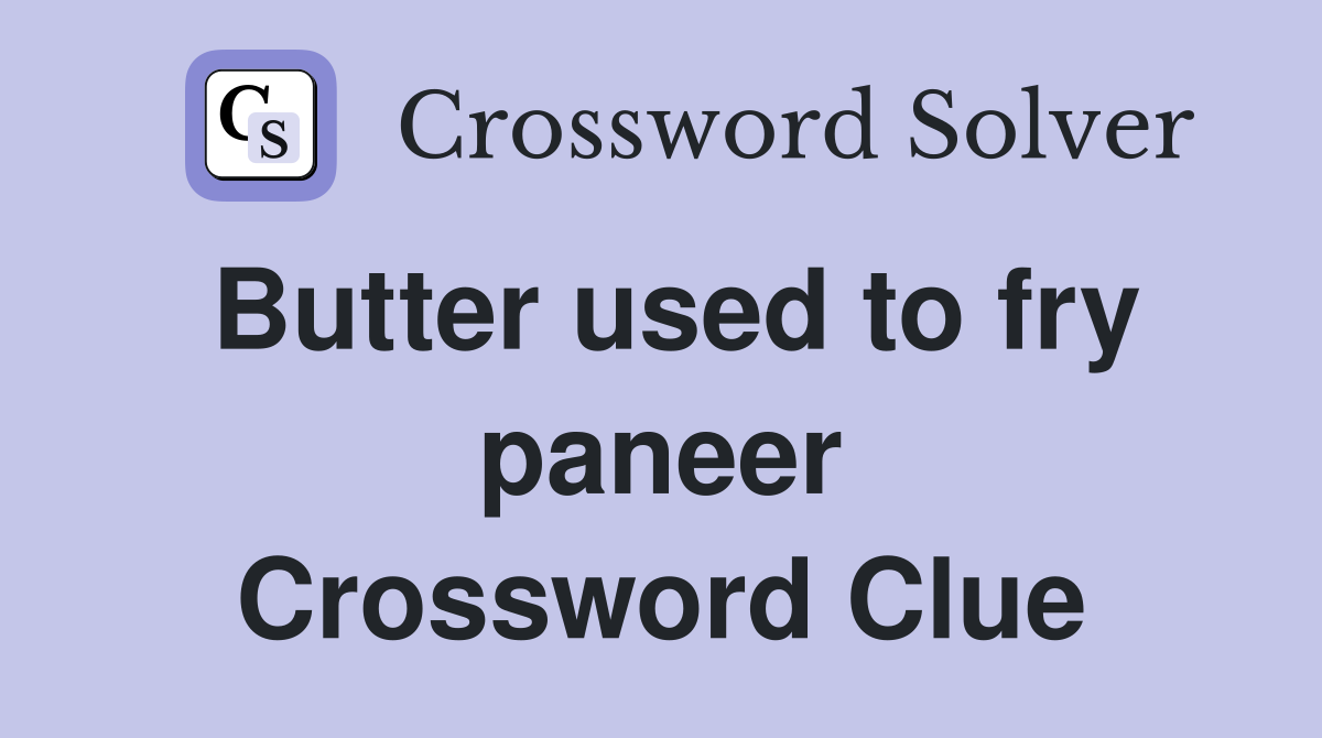 Butter used to fry paneer Crossword Clue