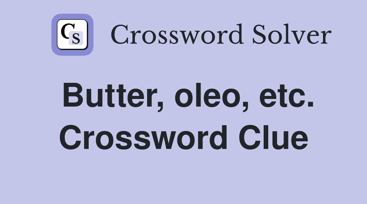 Butter, oleo, etc. Crossword Clue