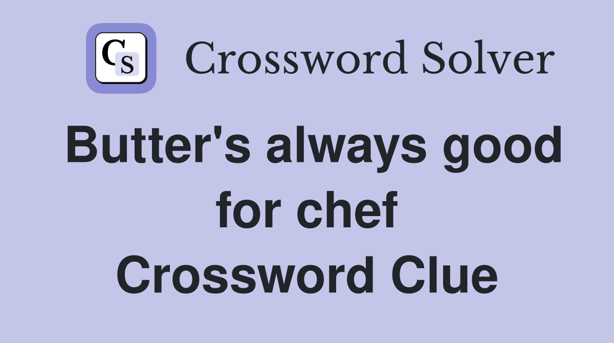 Butter's always good for chef Crossword Clue