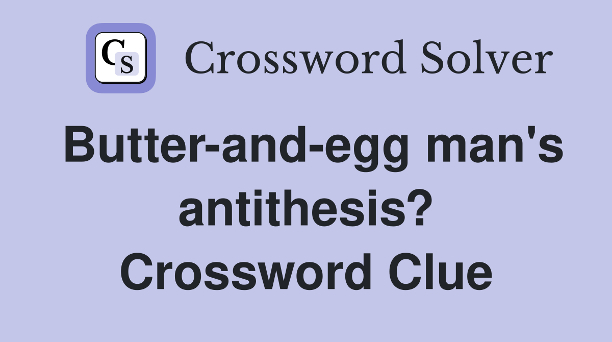 Butter-and-egg man's antithesis? Crossword Clue