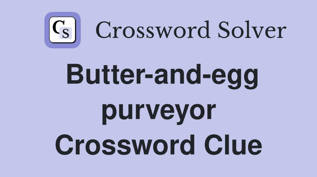 Butter-and-egg purveyor Crossword Clue