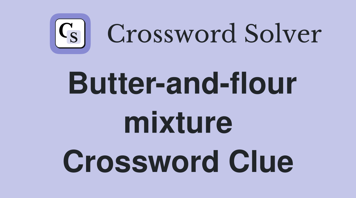 Butter and flour mixture Crossword Clue Answers Crossword Solver