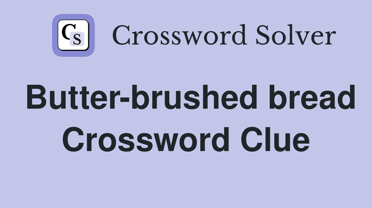 Butter-brushed bread Crossword Clue