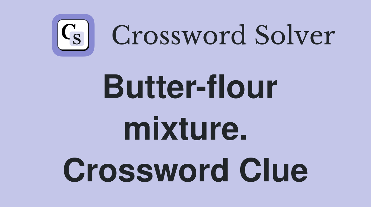 Butter-flour mixture. Crossword Clue