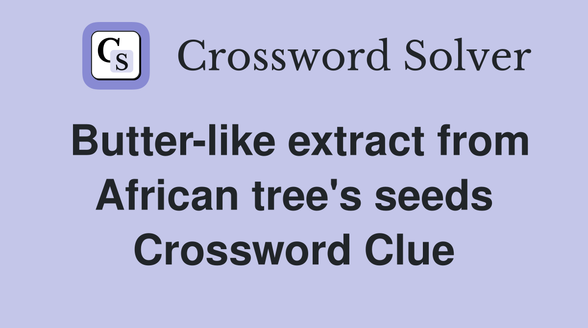 Butter-like extract from African tree's seeds Crossword Clue