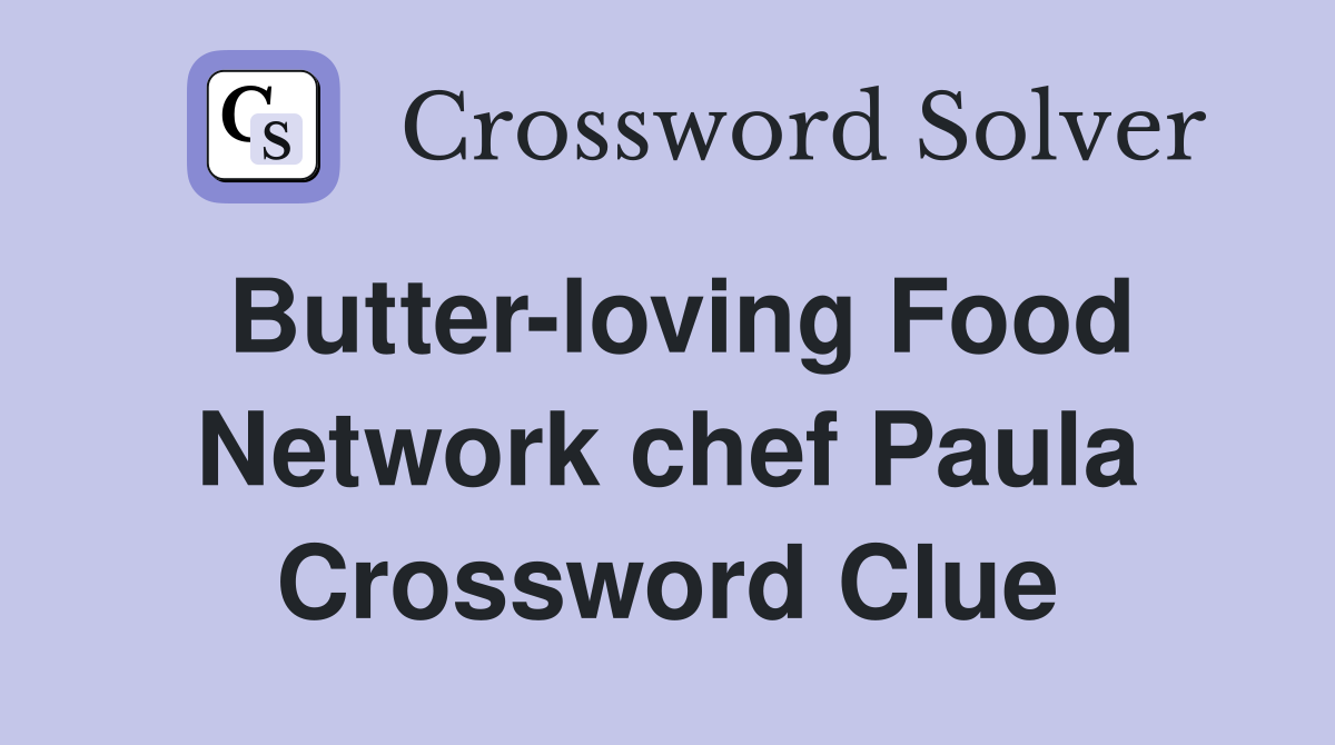 Butter-loving Food Network chef Paula Crossword Clue
