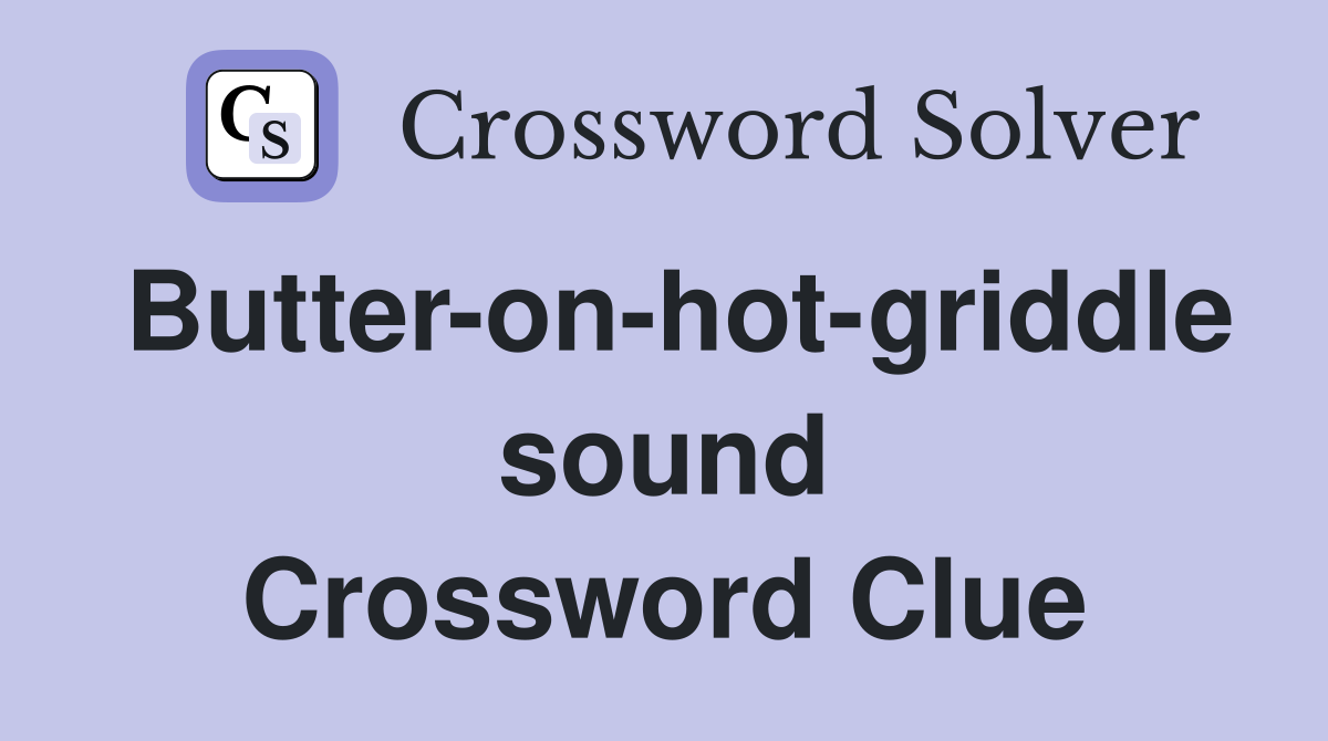 Butter-on-hot-griddle sound Crossword Clue