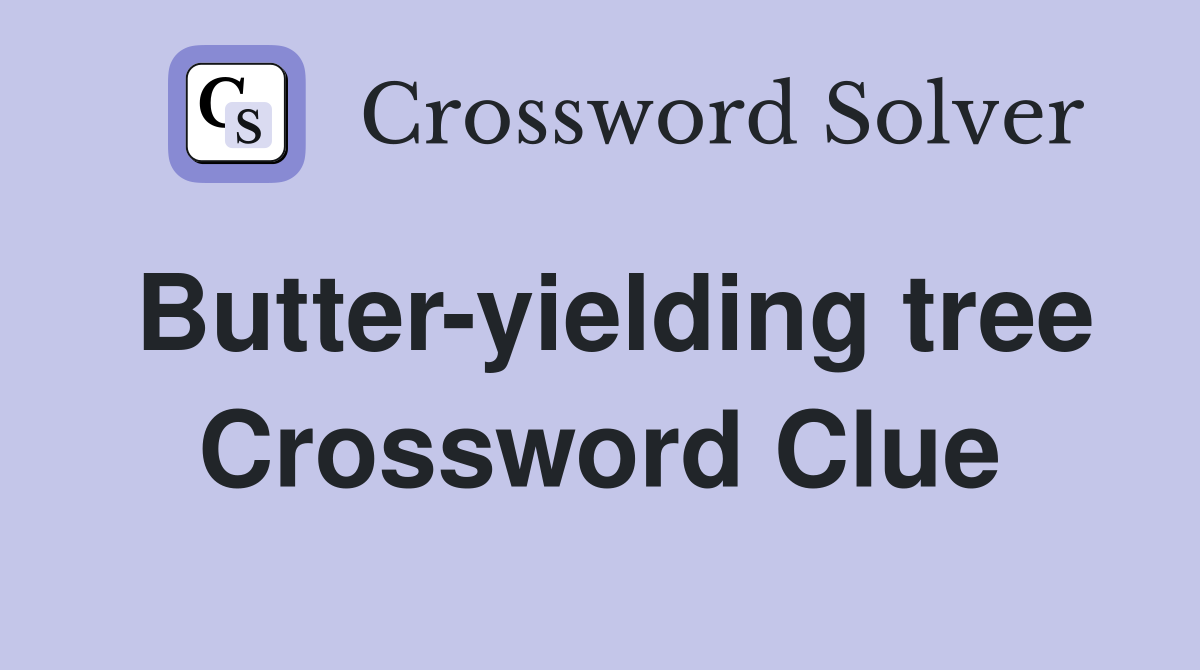 Butter-yielding tree Crossword Clue