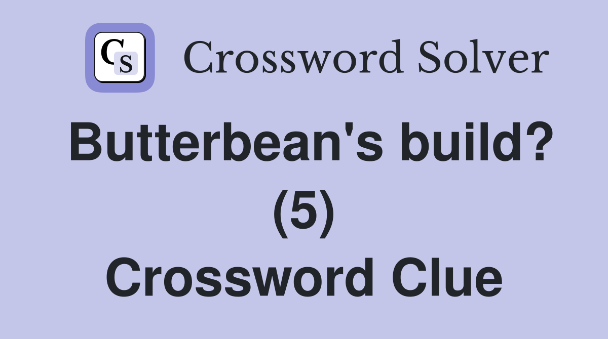 Butterbean's build? (5) Crossword Clue