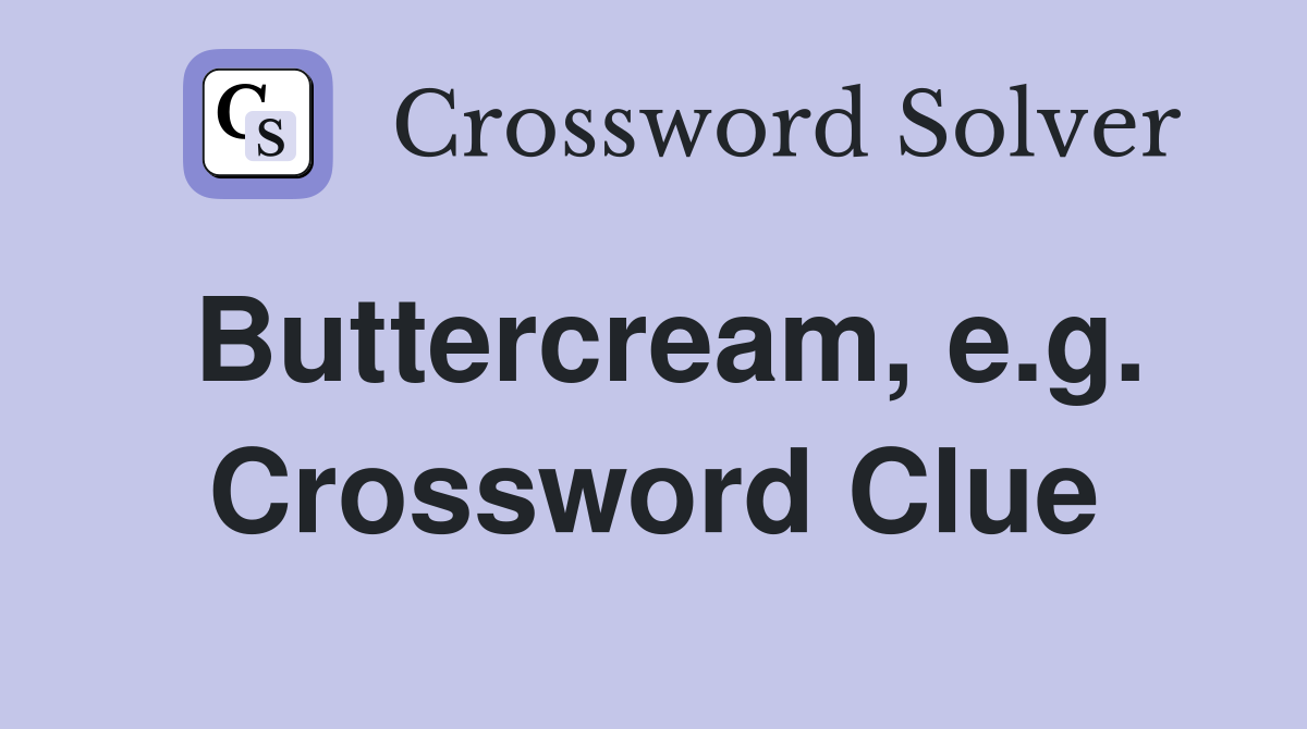 Buttercream, e.g. Crossword Clue