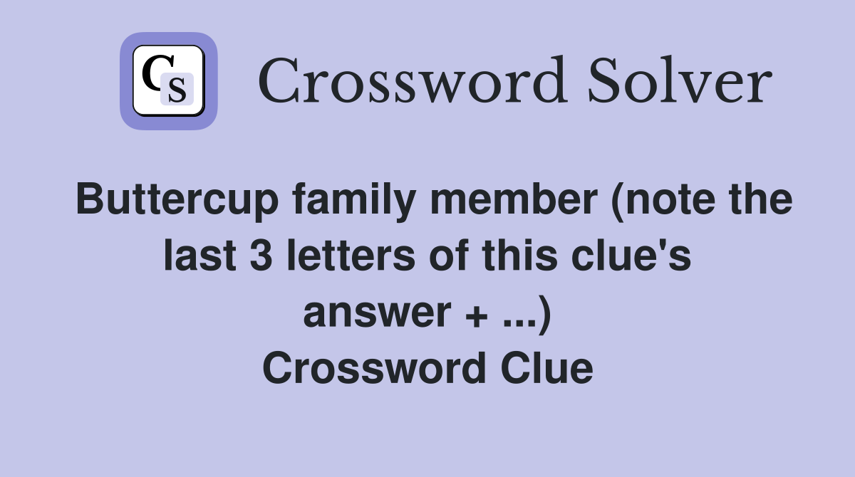 Buttercup family member (note the last 3 letters of this clue's answer + ...) Crossword Clue