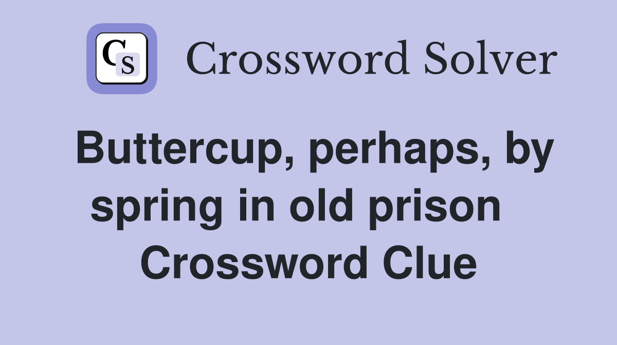 Buttercup, perhaps, by spring in old prison   Crossword Clue