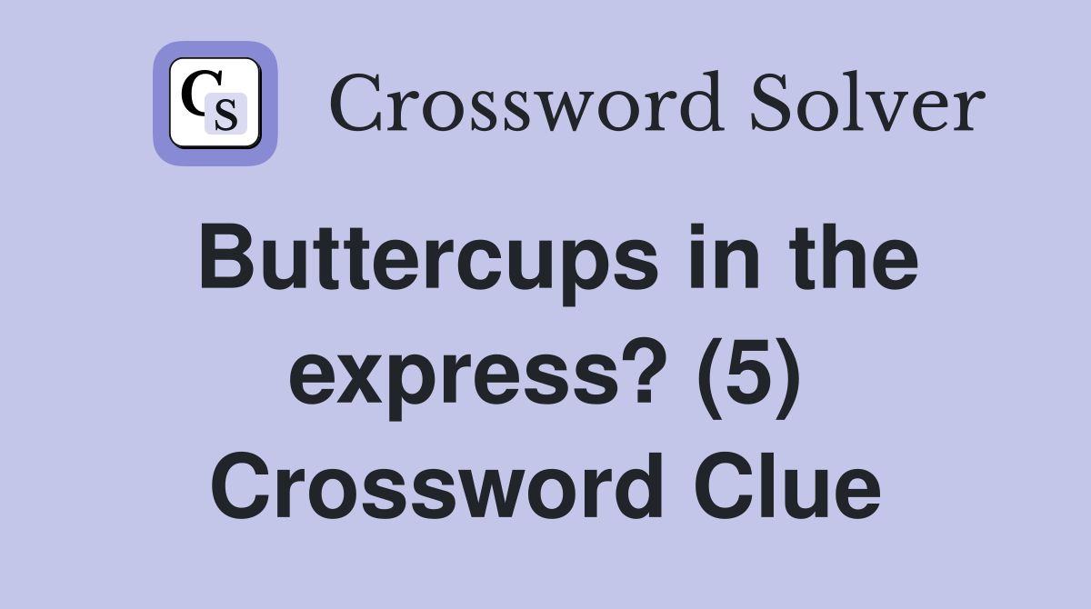 Buttercups in the express? (5) Crossword Clue