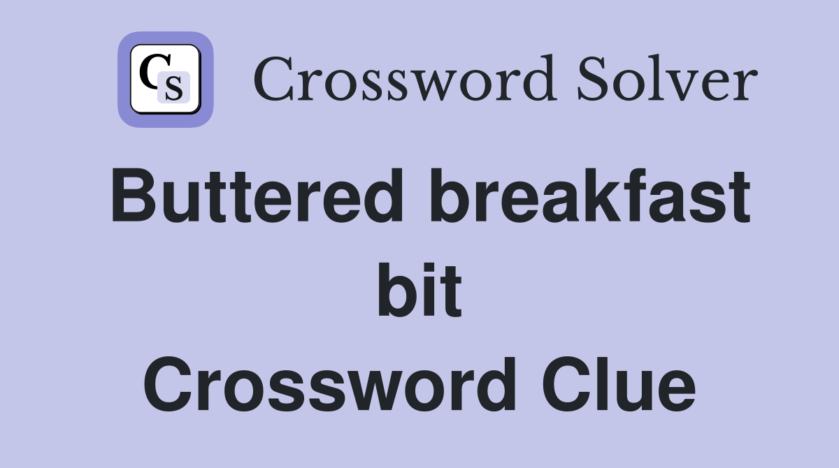 Buttered breakfast bit Crossword Clue